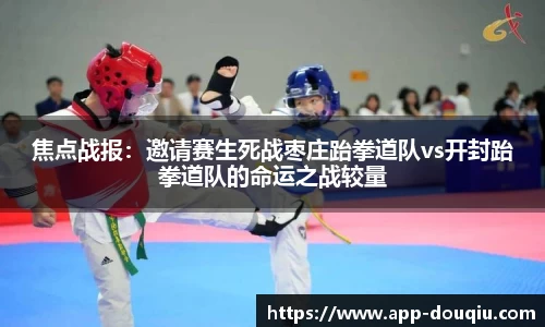 焦点战报：邀请赛生死战枣庄跆拳道队vs开封跆拳道队的命运之战较量