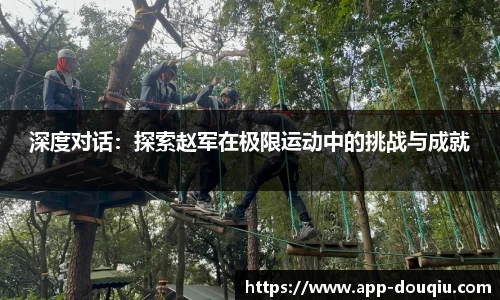 深度对话：探索赵军在极限运动中的挑战与成就